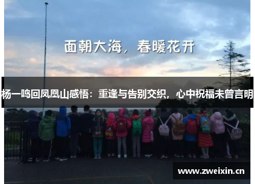 杨一鸣回凤凰山感悟：重逢与告别交织，心中祝福未曾言明
